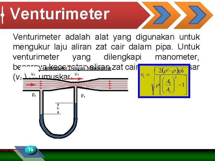 Venturimeter adalah alat yang digunakan untuk mengukur laju aliran zat cair dalam pipa. Untuk