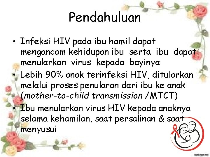 Pendahuluan • Infeksi HIV pada ibu hamil dapat mengancam kehidupan ibu serta ibu dapat