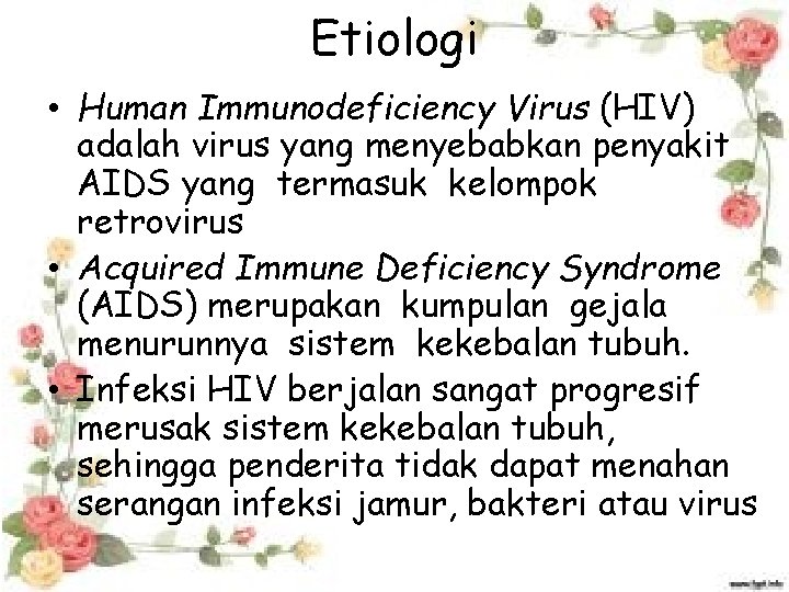 Etiologi • Human Immunodeficiency Virus (HIV) adalah virus yang menyebabkan penyakit AIDS yang termasuk
