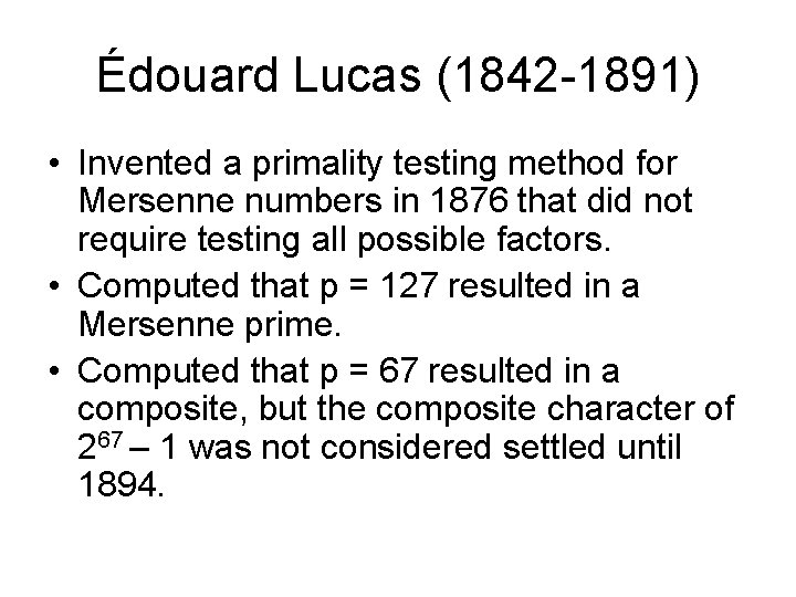 Édouard Lucas (1842 -1891) • Invented a primality testing method for Mersenne numbers in