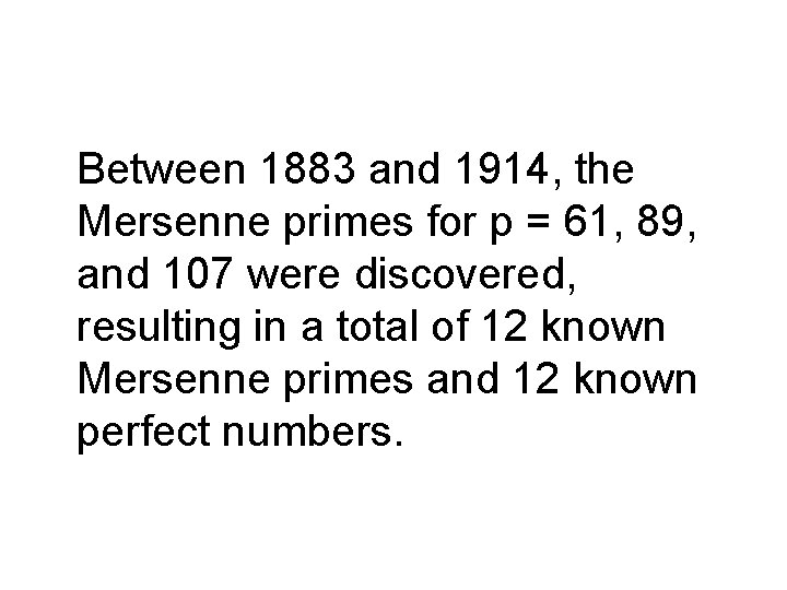 Between 1883 and 1914, the Mersenne primes for p = 61, 89, and 107