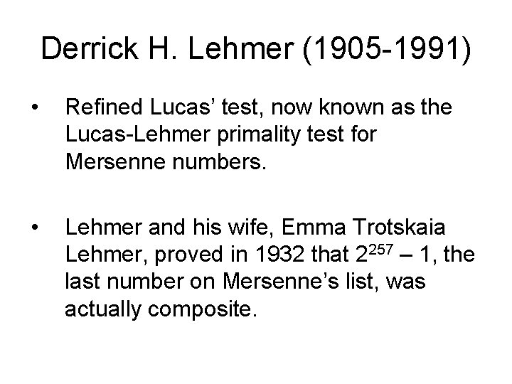 Derrick H. Lehmer (1905 -1991) • Refined Lucas’ test, now known as the Lucas-Lehmer