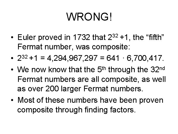 WRONG! • Euler proved in 1732 that 232 +1, the “fifth” Fermat number, was