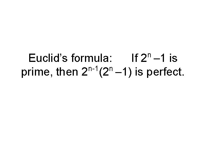 n Euclid’s formula: If 2 – 1 is n-1 n prime, then 2 (2