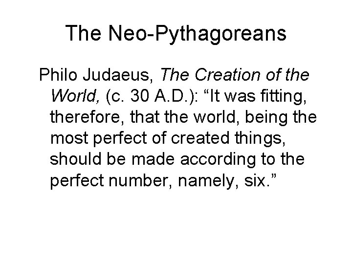 The Neo-Pythagoreans Philo Judaeus, The Creation of the World, (c. 30 A. D. ):