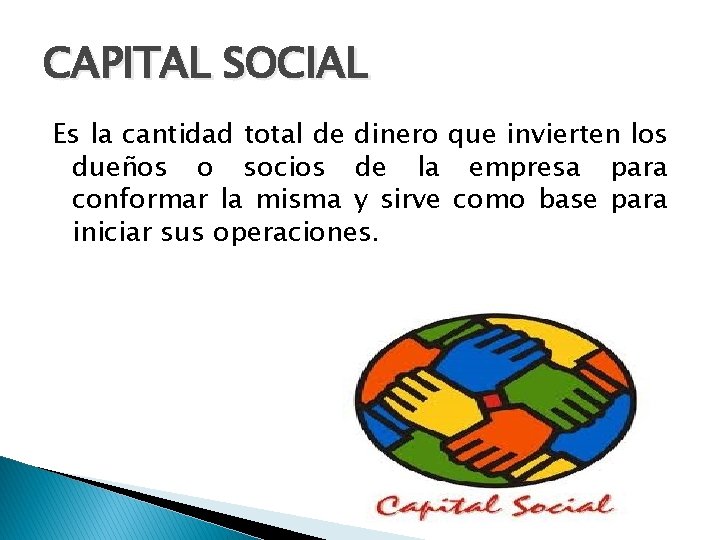 CAPITAL SOCIAL Es la cantidad total de dinero que invierten los dueños o socios