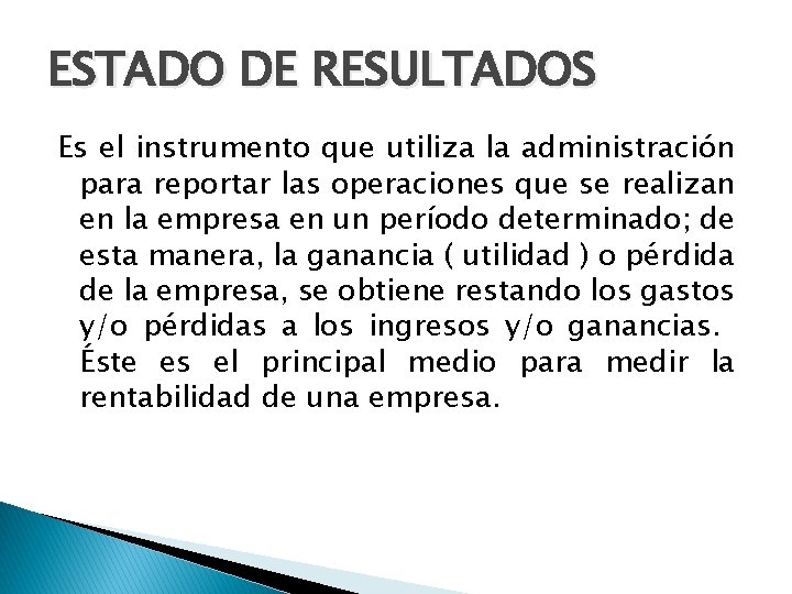 ESTADO DE RESULTADOS Es el instrumento que utiliza la administración para reportar las operaciones