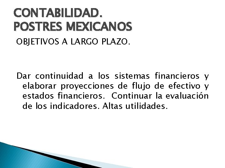 CONTABILIDAD. POSTRES MEXICANOS OBJETIVOS A LARGO PLAZO. Dar continuidad a los sistemas financieros y