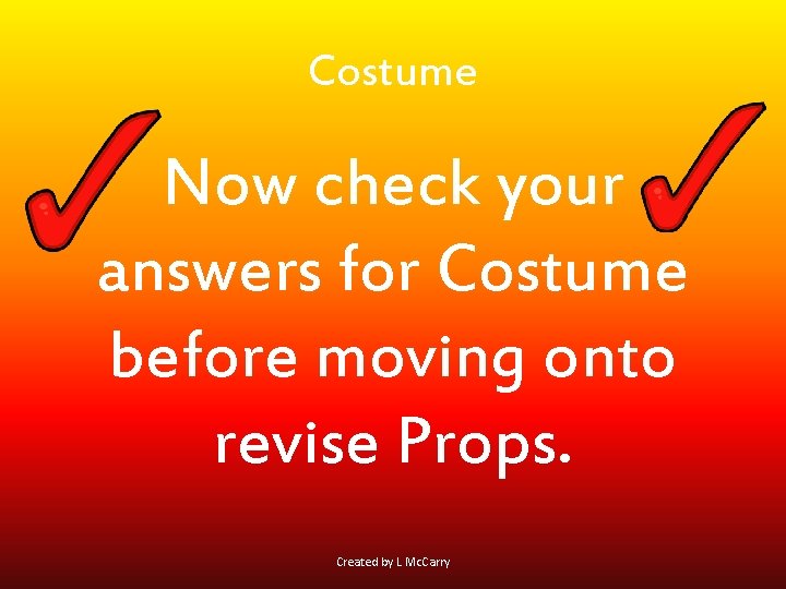 Costume Now check your answers for Costume before moving onto revise Props. Created by