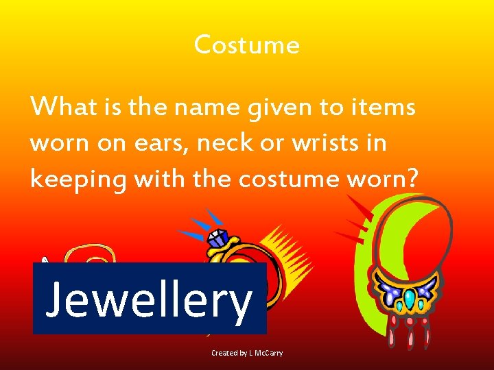 Costume What is the name given to items worn on ears, neck or wrists