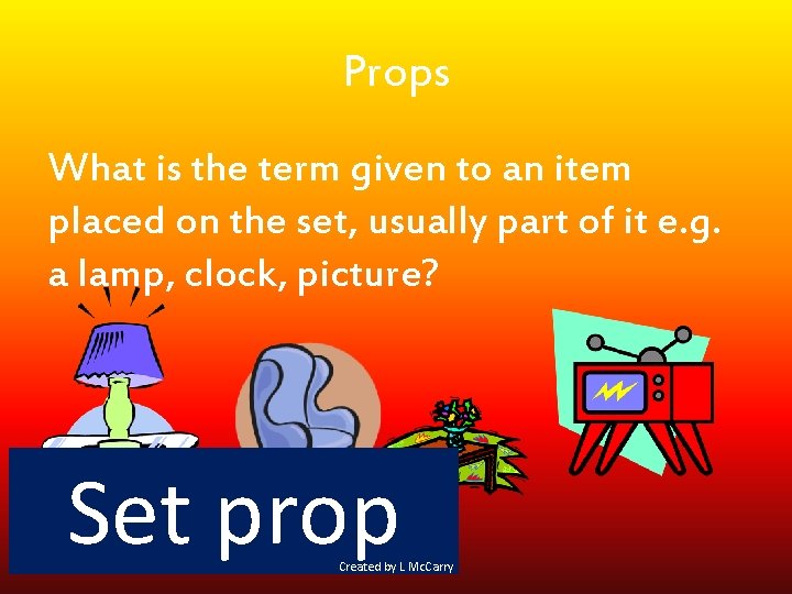 Props What is the term given to an item placed on the set, usually