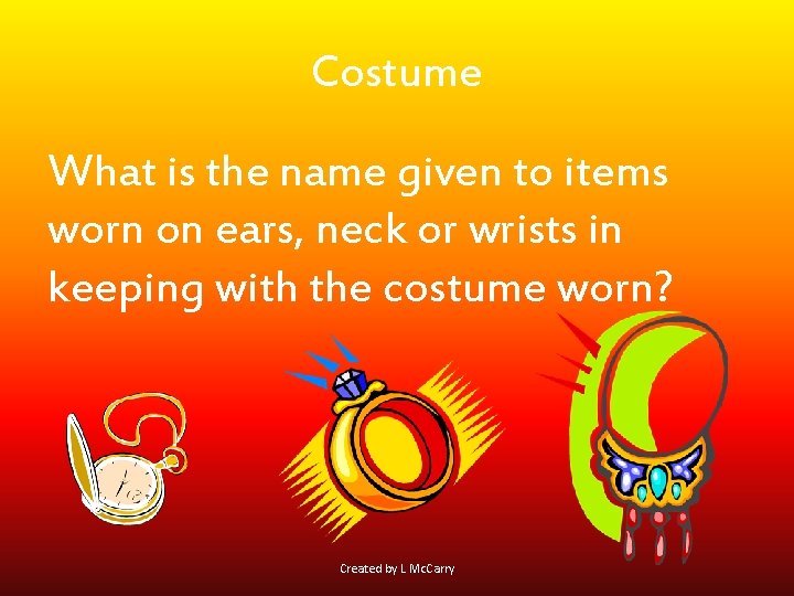 Costume What is the name given to items worn on ears, neck or wrists