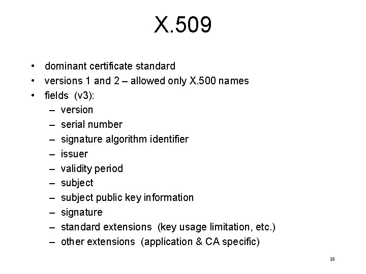 X. 509 • dominant certificate standard • versions 1 and 2 – allowed only