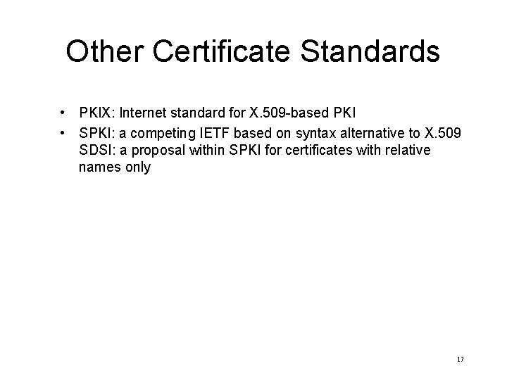 Other Certificate Standards • PKIX: Internet standard for X. 509 -based PKI • SPKI: