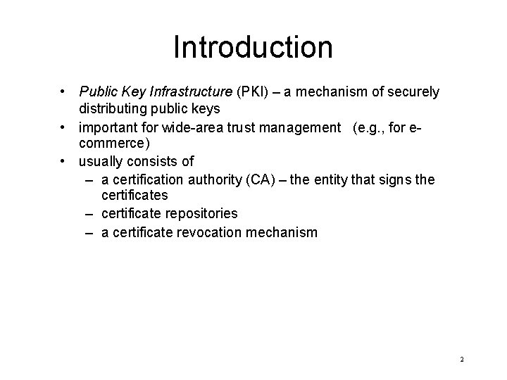 Introduction • Public Key Infrastructure (PKI) – a mechanism of securely distributing public keys