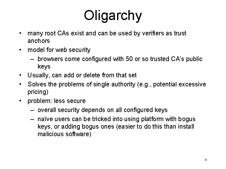 Oligarchy • many root CAs exist and can be used by verifiers as trust