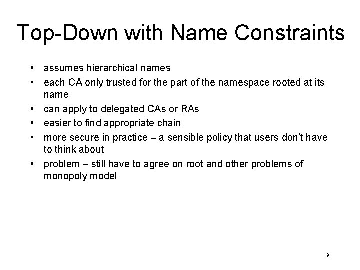 Top-Down with Name Constraints • assumes hierarchical names • each CA only trusted for