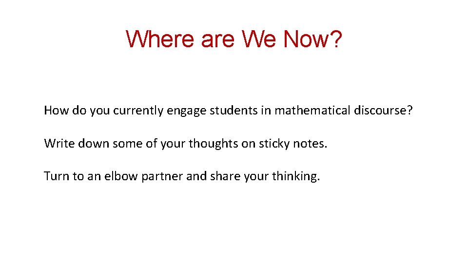 Where are We Now? How do you currently engage students in mathematical discourse? Write