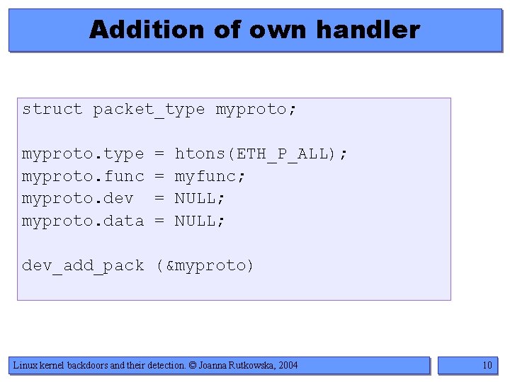 Addition of own handler struct packet_type myproto; myproto. type myproto. func myproto. dev myproto. Addition of own handler struct packet_type myproto; myproto. type myproto. func myproto. dev myproto.