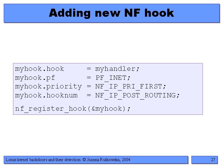 Adding new NF hook myhook. pf myhook. priority myhooknum = = myhandler; PF_INET; NF_IP_PRI_FIRST;