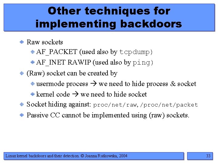 Other techniques for implementing backdoors Raw sockets AF_PACKET (used also by tcpdump) AF_INET RAWIP