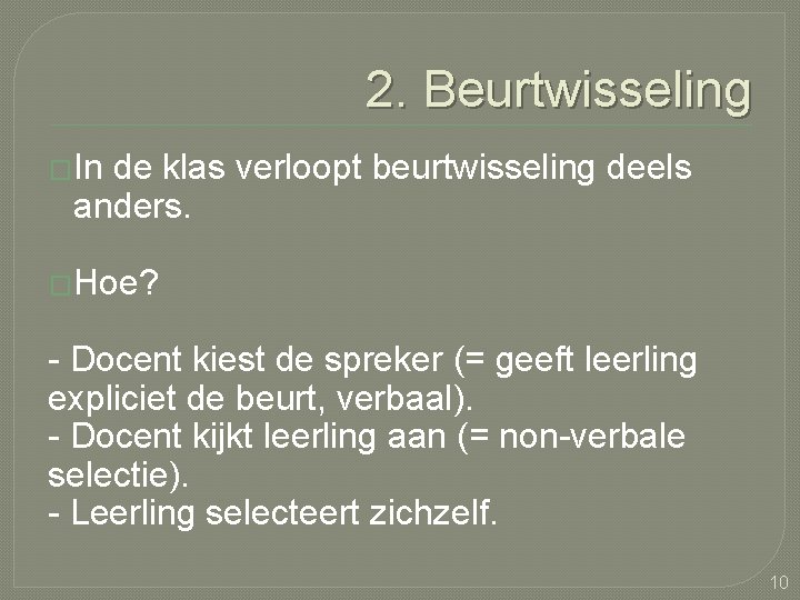 2. Beurtwisseling �In de klas verloopt beurtwisseling deels anders. �Hoe? - Docent kiest de