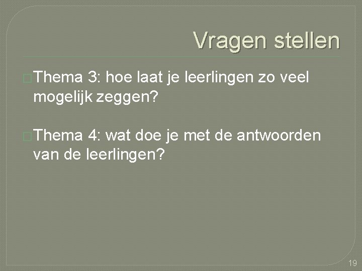 Vragen stellen �Thema 3: hoe laat je leerlingen zo veel mogelijk zeggen? �Thema 4: