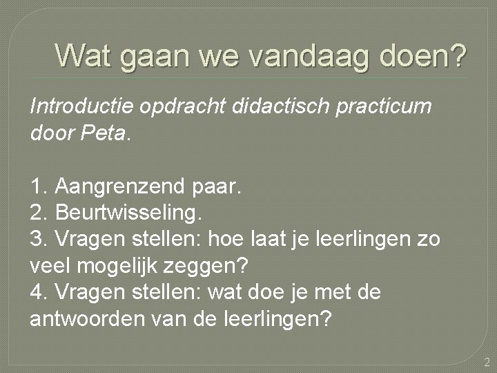 Wat gaan we vandaag doen? Introductie opdracht didactisch practicum door Peta. 1. Aangrenzend paar.