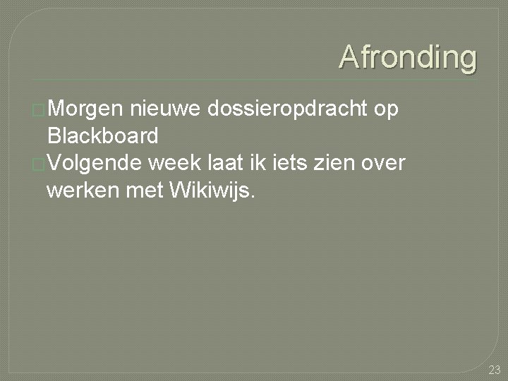 Afronding �Morgen nieuwe dossieropdracht op Blackboard �Volgende week laat ik iets zien over werken