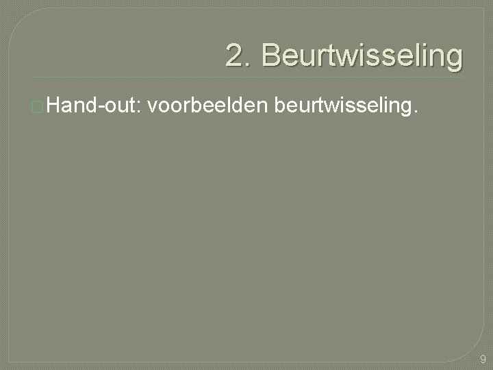 2. Beurtwisseling �Hand-out: voorbeelden beurtwisseling. 9 