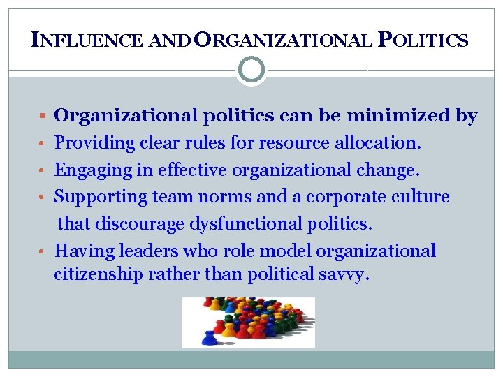 INFLUENCE AND ORGANIZATIONAL POLITICS § Organizational politics can be minimized by • Providing clear INFLUENCE AND ORGANIZATIONAL POLITICS § Organizational politics can be minimized by • Providing clear