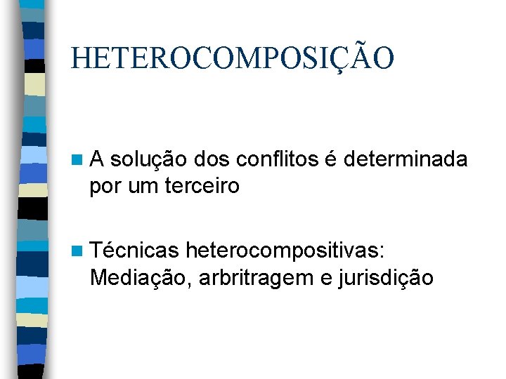 HETEROCOMPOSIÇÃO n. A solução dos conflitos é determinada por um terceiro n Técnicas heterocompositivas: