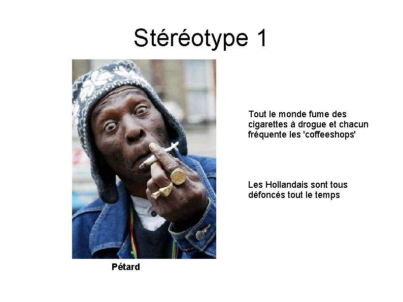 Stéréotype 1 Tout le monde fume des cigarettes à drogue et chacun fréquente les