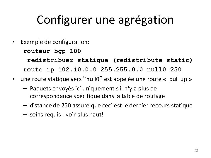 Configurer une agrégation • Exemple de configuration: routeur bgp 100 redistribuer statique (redistribute static)