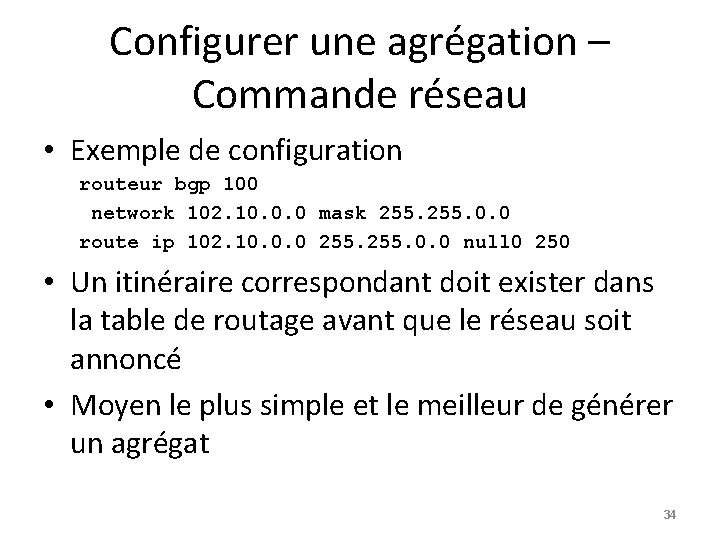 Configurer une agrégation – Commande réseau • Exemple de configuration routeur bgp 100 network