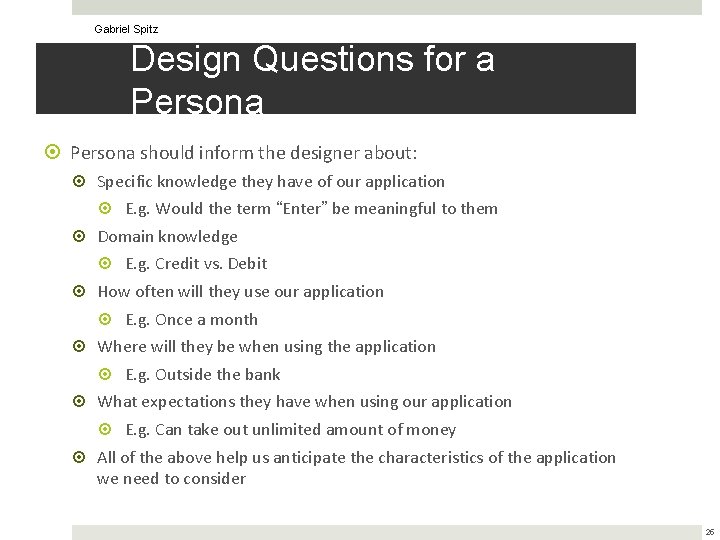 Gabriel Spitz Design Questions for a Persona should inform the designer about: Specific knowledge