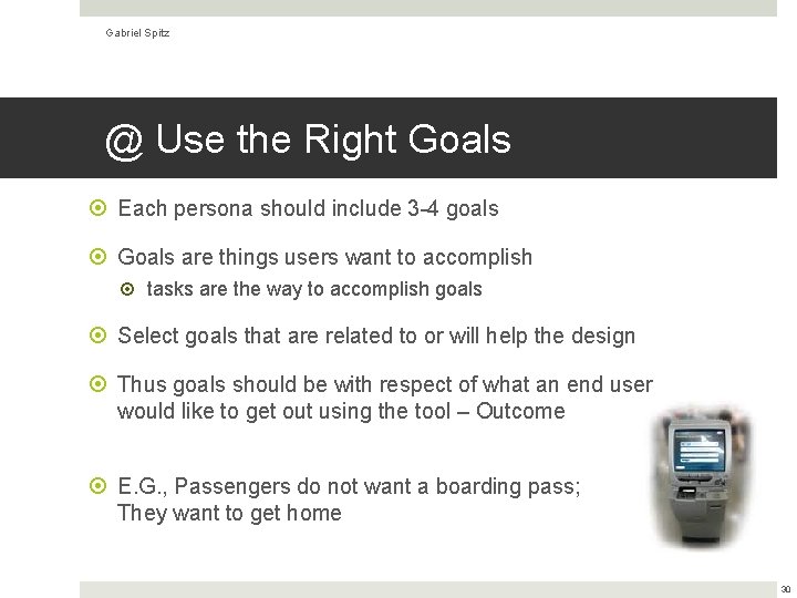 Gabriel Spitz @ Use the Right Goals Each persona should include 3 -4 goals