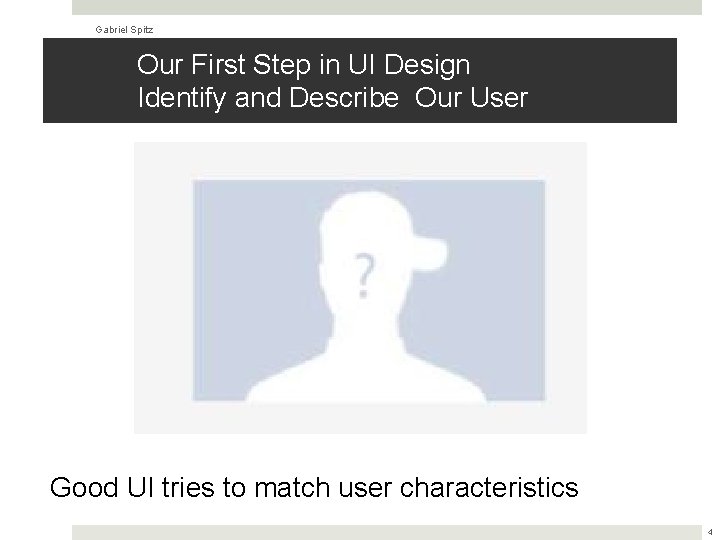 Gabriel Spitz Our First Step in UI Design Identify and Describe Our User Good