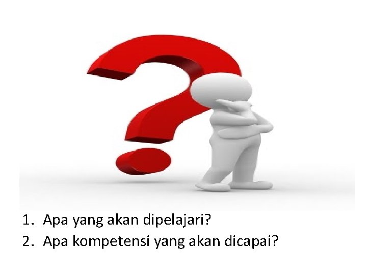 1. Apa yang akan dipelajari? 2. Apa kompetensi yang akan dicapai? 