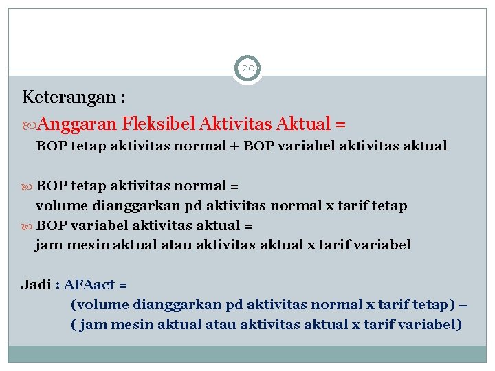 20 Keterangan : Anggaran Fleksibel Aktivitas Aktual = BOP tetap aktivitas normal + BOP