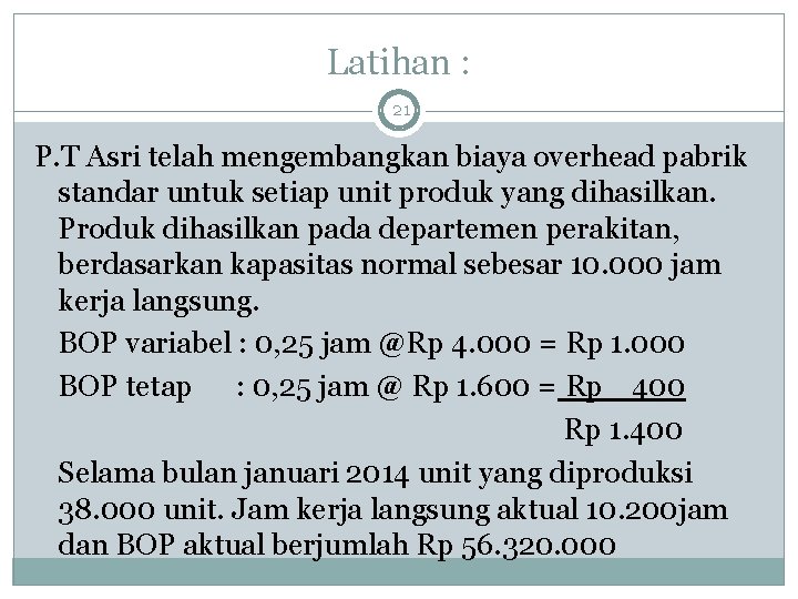 Latihan : 21 P. T Asri telah mengembangkan biaya overhead pabrik standar untuk setiap