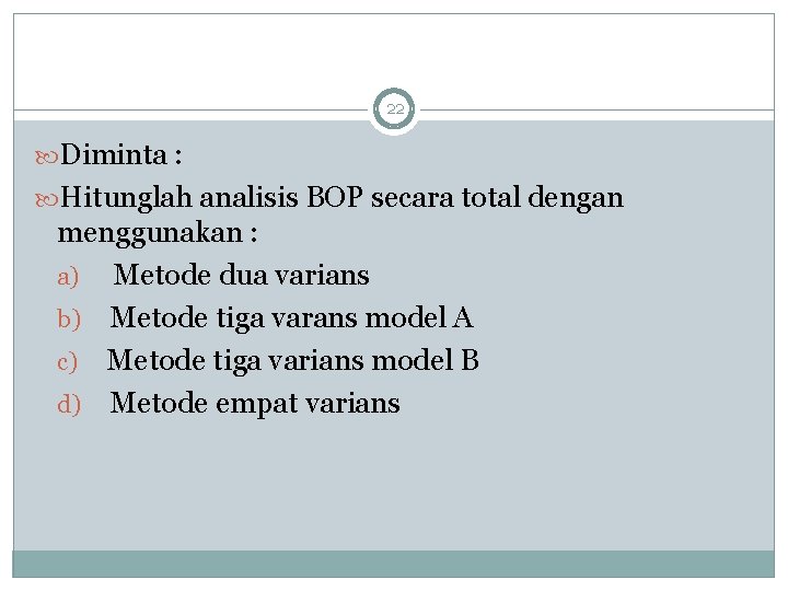 22 Diminta : Hitunglah analisis BOP secara total dengan menggunakan : a) Metode dua