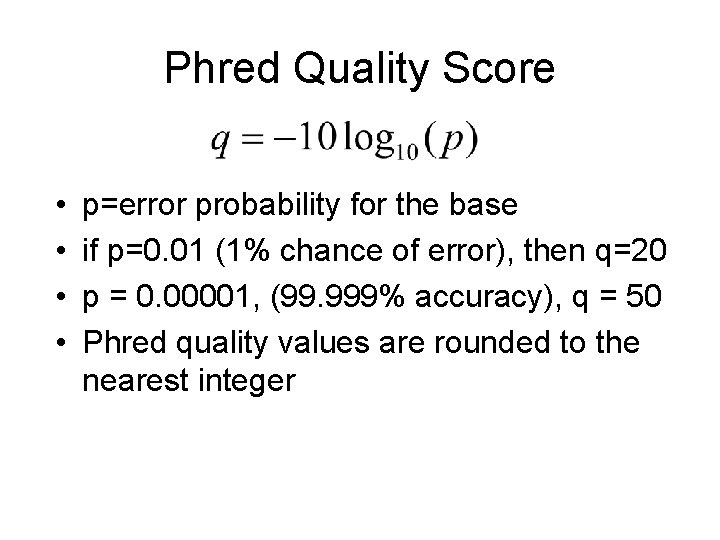 Phred Quality Score • • p=error probability for the base if p=0. 01 (1%