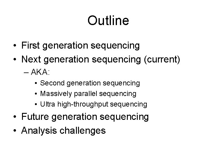 Outline • First generation sequencing • Next generation sequencing (current) – AKA: • Second