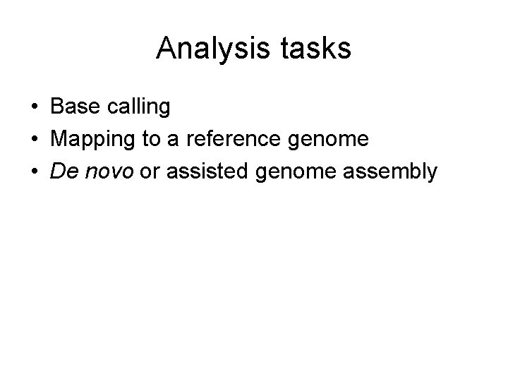 Analysis tasks • Base calling • Mapping to a reference genome • De novo