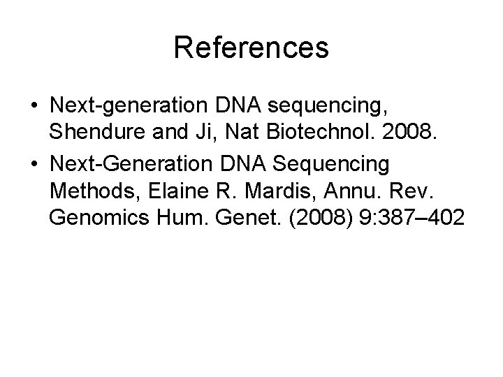 References • Next-generation DNA sequencing, Shendure and Ji, Nat Biotechnol. 2008. • Next-Generation DNA