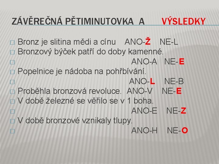 ZÁVĚREČNÁ PĚTIMINUTOVKA A VÝSLEDKY Bronz je slitina mědi a cínu ANO-Ž NE-L � Bronzový