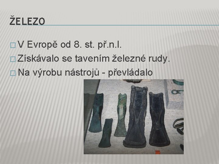 ŽELEZO � V Evropě od 8. st. př. n. l. � Získávalo se tavením