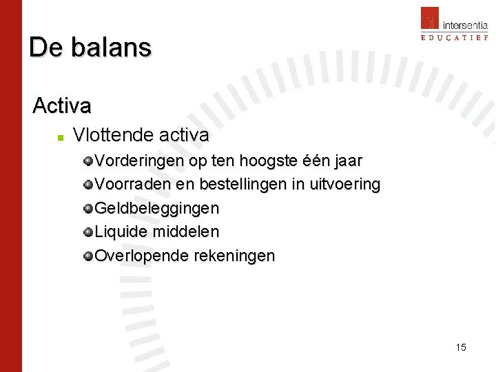 De balans Activa n Vlottende activa Vorderingen op ten hoogste één jaar Voorraden en