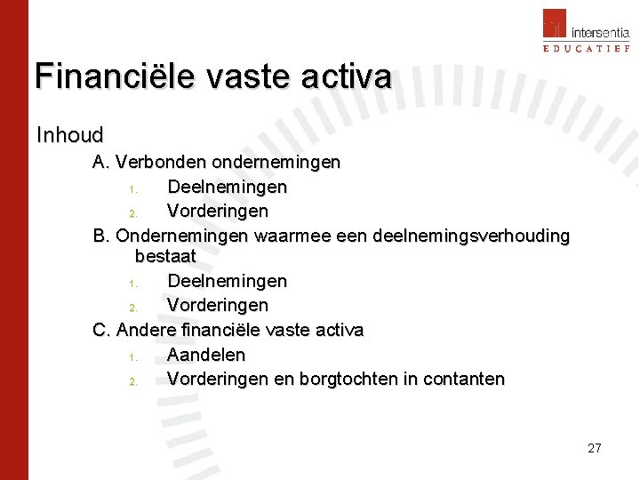 Financiële vaste activa Inhoud A. Verbonden ondernemingen 1. Deelnemingen 2. Vorderingen B. Ondernemingen waarmee